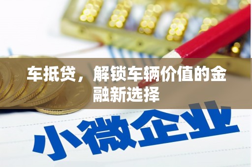 威海车抵贷，解锁车辆价值的金融新选择