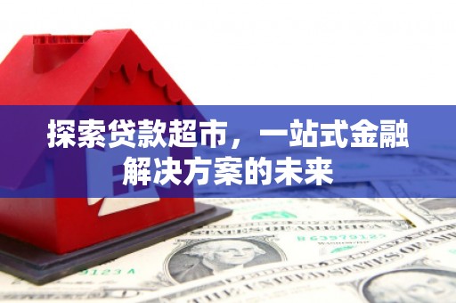 资溪探索贷款超市，一站式金融解决方案的未来