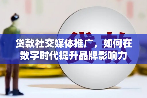 上林贷款社交媒体推广，如何在数字时代提升品牌影响力