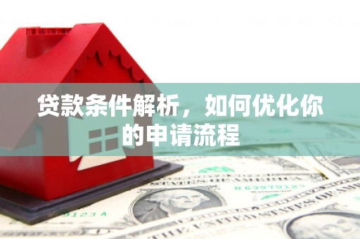 临邑贷款条件解析，如何优化你的申请流程