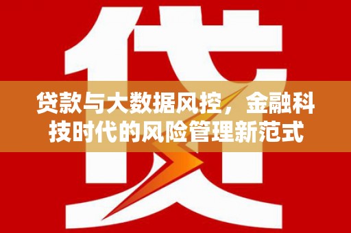 松滋贷款与大数据风控，金融科技时代的风险管理新范式