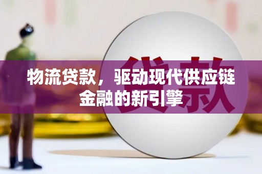上饶物流贷款，驱动现代供应链金融的新引擎
