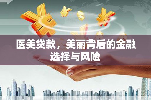 港南医美贷款，美丽背后的金融选择与风险
