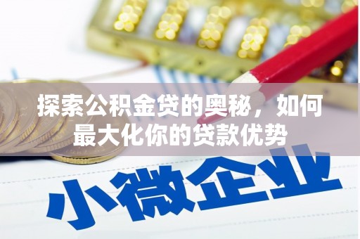汾阳探索公积金贷的奥秘，如何最大化你的贷款优势