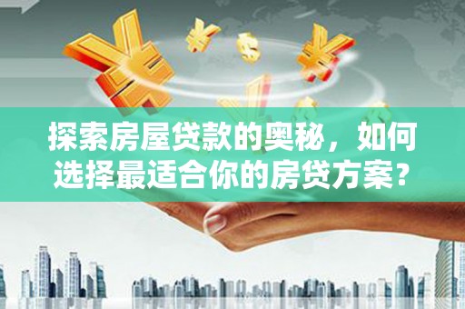光明新区探索房屋贷款的奥秘，如何选择最适合你的房贷方案？