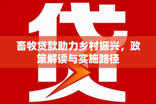 郑州畜牧贷款助力乡村振兴，政策解读与实施路径