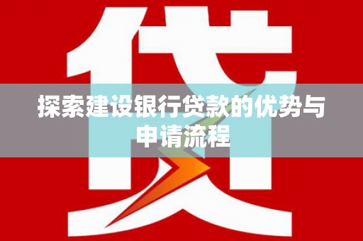 余江探索建设银行贷款的优势与申请流程