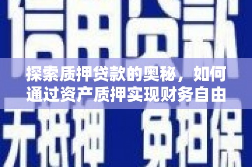 福清探索质押贷款的奥秘，如何通过资产质押实现财务自由