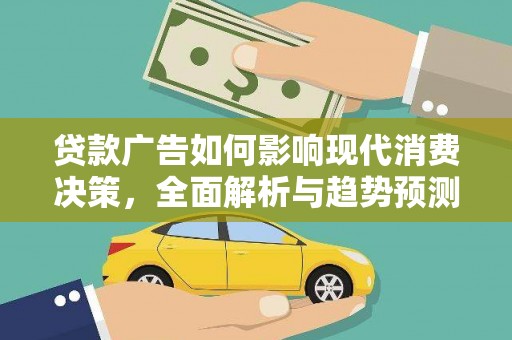 嘉禾贷款广告如何影响现代消费决策，全面解析与趋势预测