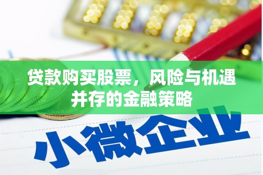 成县贷款购买股票，风险与机遇并存的金融策略