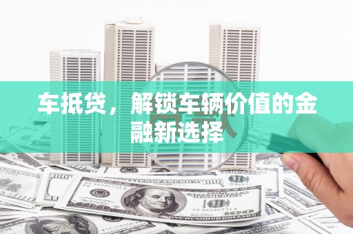 右玉车抵贷，解锁车辆价值的金融新选择