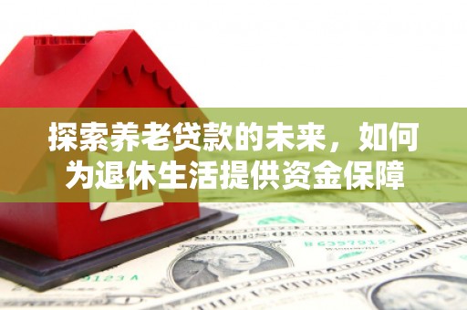 狮潭探索养老贷款的未来，如何为退休生活提供资金保障