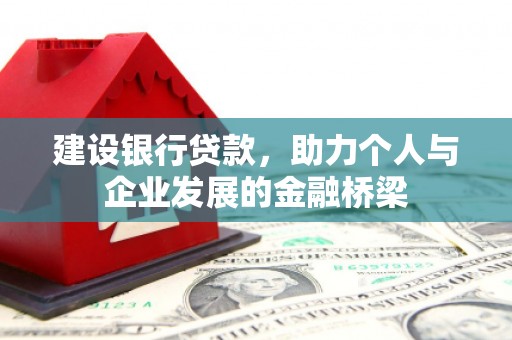 八步建设银行贷款，助力个人与企业发展的金融桥梁