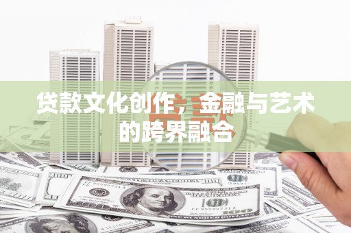 林州贷款文化创作，金融与艺术的跨界融合