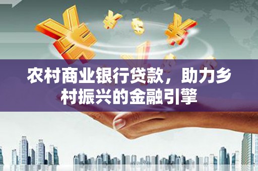 浪卡子农村商业银行贷款，助力乡村振兴的金融引擎