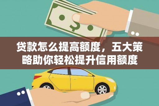 滦平贷款怎么提高额度，五大策略助你轻松提升信用额度