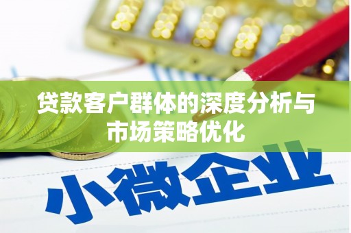宾县贷款客户群体的深度分析与市场策略优化