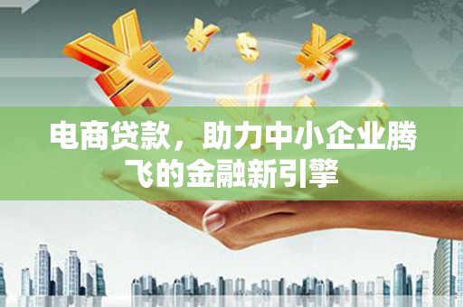 红山电商贷款，助力中小企业腾飞的金融新引擎
