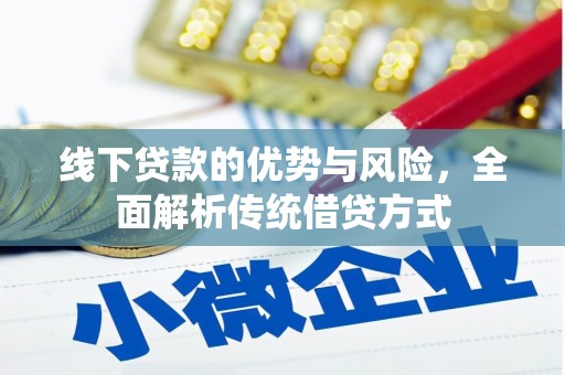 丹巴线下贷款的优势与风险，全面解析传统借贷方式