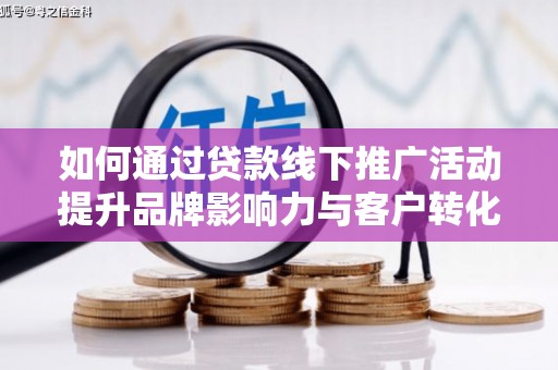 丰润如何通过贷款线下推广活动提升品牌影响力与客户转化率