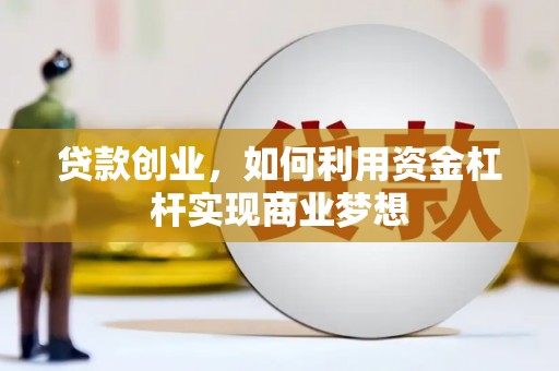 荆州贷款创业，如何利用资金杠杆实现商业梦想