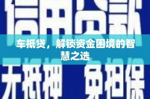 城关车抵贷，解锁资金困境的智慧之选