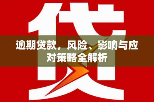 北港逾期贷款，风险、影响与应对策略全解析