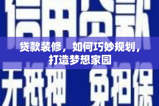 鹿草贷款装修，如何巧妙规划，打造梦想家园