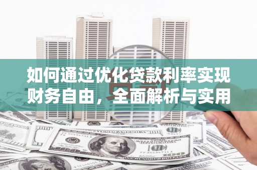 古冶如何通过优化贷款利率实现财务自由，全面解析与实用策略