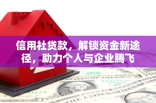崇安信用社贷款，解锁资金新途径，助力个人与企业腾飞