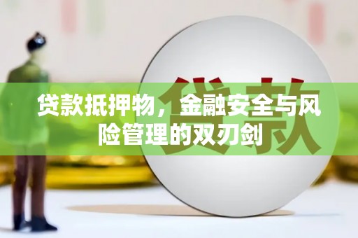 齐齐哈尔贷款抵押物，金融安全与风险管理的双刃剑