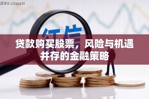 香山贷款购买股票，风险与机遇并存的金融策略