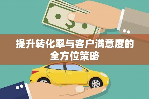独山子提升转化率与客户满意度的全方位策略