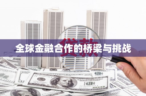 青神全球金融合作的桥梁与挑战
