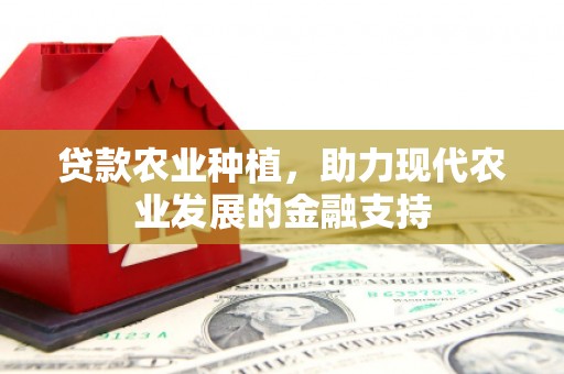 雅安贷款农业种植，助力现代农业发展的金融支持