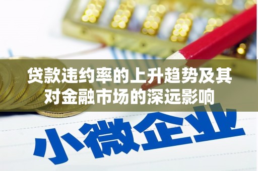 静海贷款违约率的上升趋势及其对金融市场的深远影响